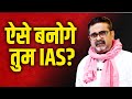 अगर IAS बनना है तो ये जान लो पहले Avadh Ojha Sir Best UP