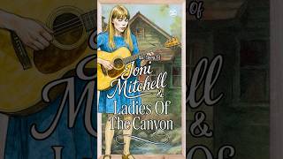 The Story Of Joni Mitchell &amp; Ladies Of The Canyon