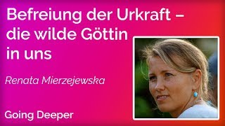 GOING DEEPER Renata Mierzejewska - Befreiung der Urkraft – die wilde Göttin in uns