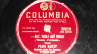 But what are these - Pearl Bailey - 1947