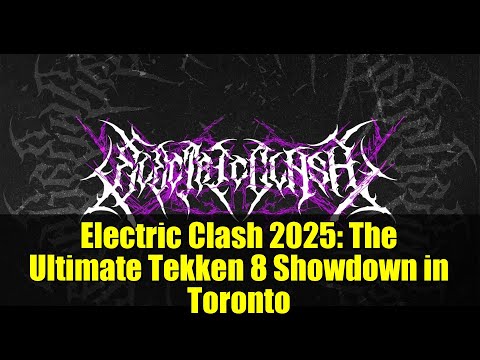 Electric Clash 2025: The Ultimate Tekken 8 Showdown in Toronto