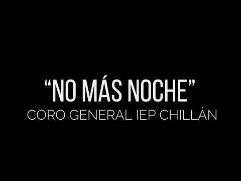 NO MAS NOCHE - CORO GENERAL IEP CHILLÁN