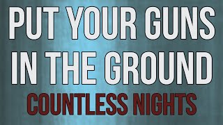 Put Your Guns in the Ground | Countless Nights