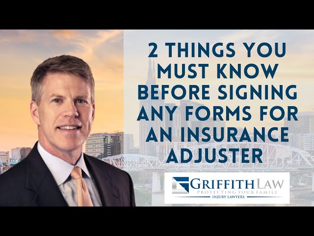 What are 2 things you must know before signing any forms for an insurance adjuster?