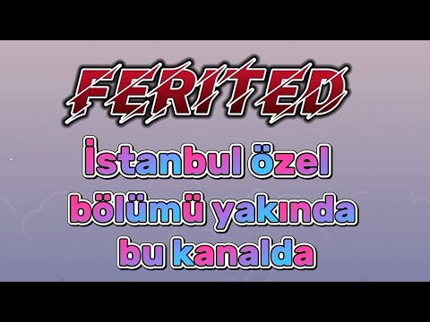FERİTED İSTANBUL ÖZEL BÖLÜMÜ YAKINDA BU KANALDA
