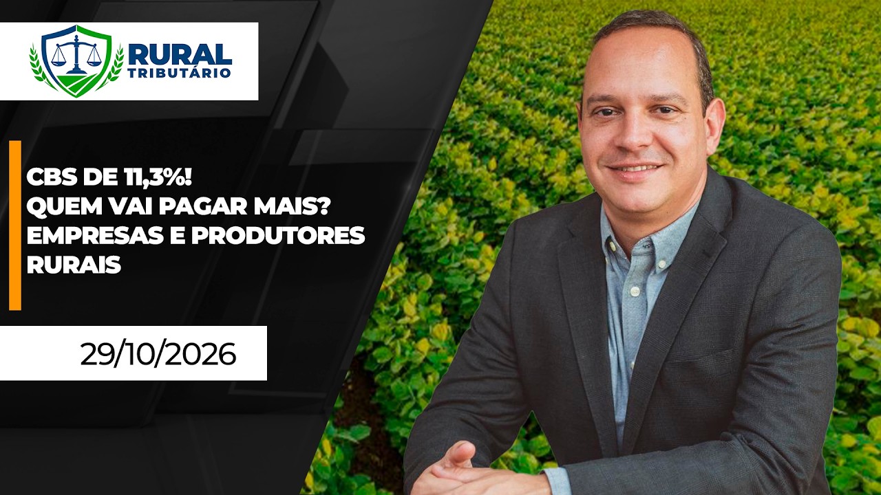 RURAL TRIBUTÁRIO - CBS de 11,3%! Quem vai pagar mais? Empresas e Produtores Rurais