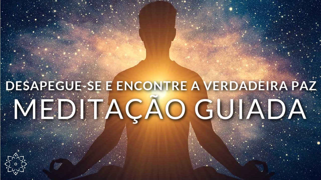 MEDITAÇÃO GUIADA: DESAPEGUE-SE E ENCONTRE A VERDADEIRA PAZ