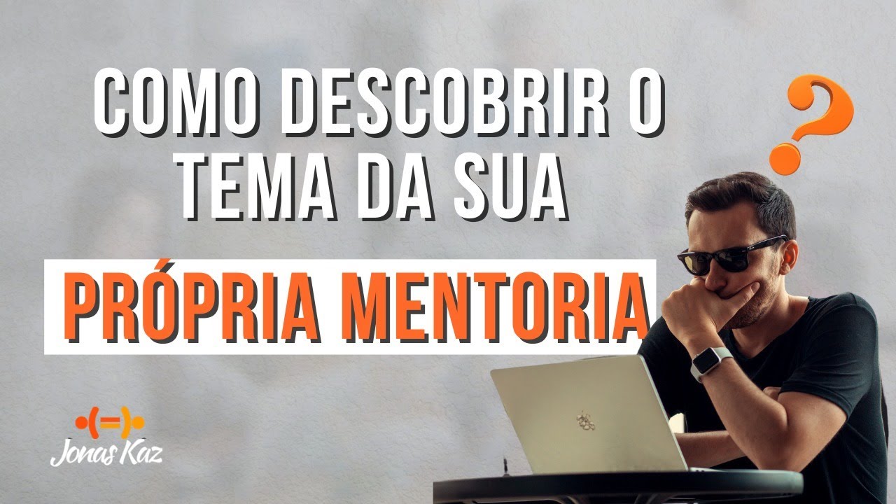 Como descobrir o tema da sua própria mentoria - Mentoria - (Jonas Kaz)