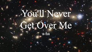 a-ha - You&#39;ll Never Get Over Me (lyrics)
