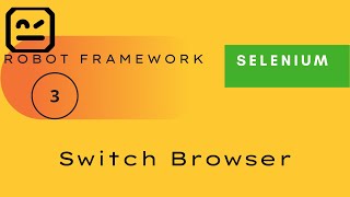 3) How to use Switch Browser | Selenium - Robot Framework |