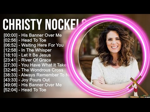 C.h.r.i.s.t.y N.o.c.k.e.l.s Greatest Hits ~ Top Praise And Worship Songs