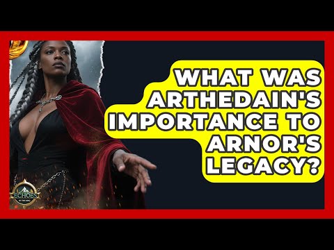 What Was Arthedain's Importance To Arnor's Legacy? - Echoes Of The Ring