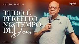 Tudo é Perfeito no Tempo de Deus - Pr. Judson de Oliveira