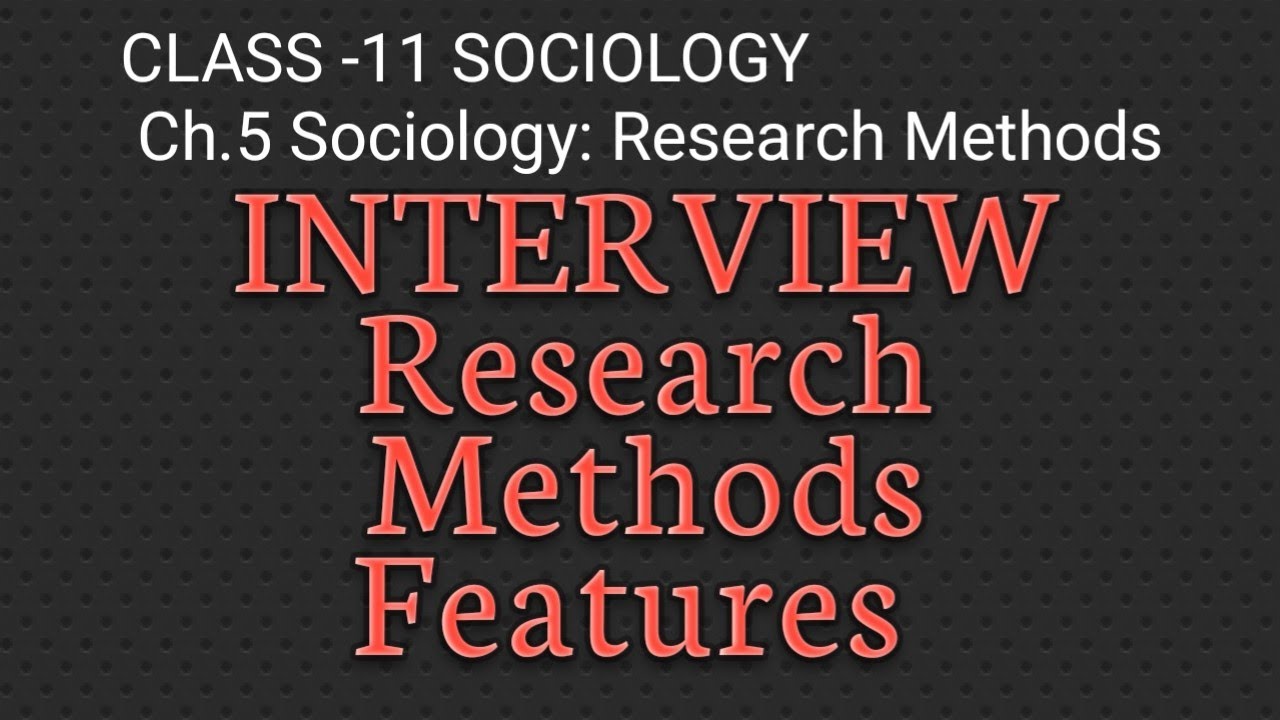 Features of INTERVIEW as a Research Methods. CLASS -11 SOCIOLOGY Ch.5 Research Methods