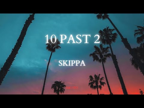 Skippa -10 past 2 (Lyrics)