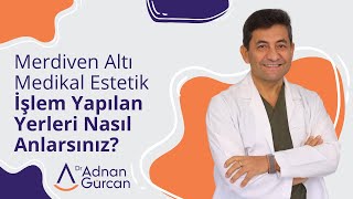 Merdiven Altı Medikal Estetik İşlem Yapılan Yerleri Nasıl Anlarsınız - Dr. Adnan