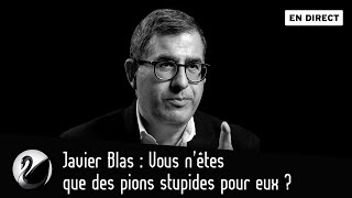 Vous n'êtes que des pions pour eux ? Javier Blas