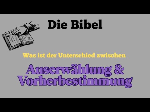 Die Bibel - Was ist der Unterschied zwischen Auserwählung & Vorherbestimmung