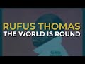 Rufus Thomas - The World Is Round (Official Audio)