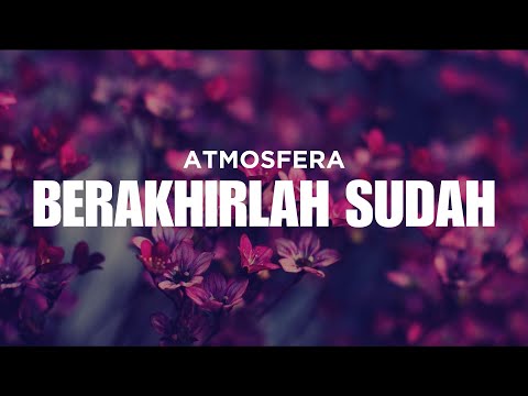 ATMOSFERA - BERAKHIRLAH SUDAH (VIDEO LIRIK)