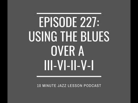 Episode 227: Using The Blues Over A ii-VI-ii-V