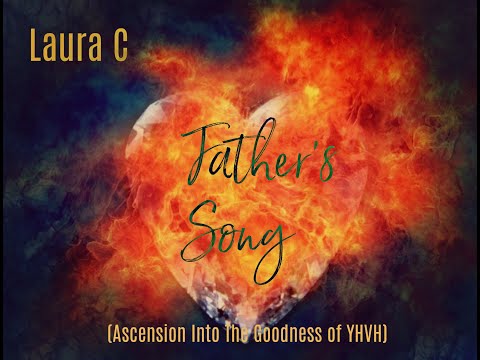 Father's Song - Laura C    (Ascension, Goodness of God, YHVH Loves U, Singing Over U, Father’s Heart