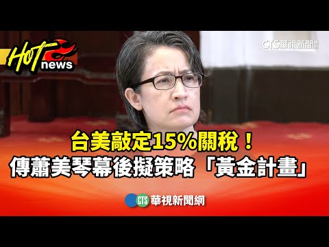 台美敲定15%關稅！　傳蕭美琴幕後擬策略「黃金計畫」