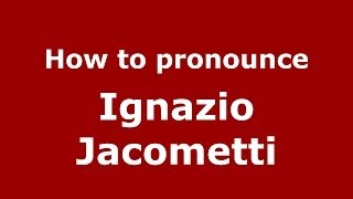 How to pronounce Ignazio Jacometti