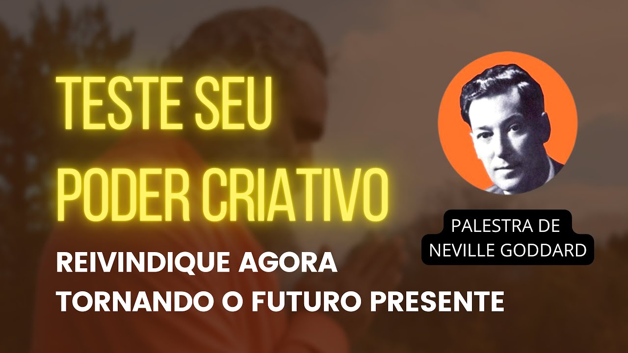 NEVILLE GODDARD TE CONVIDA A TESTAR SEU PODER CRIATIVO REIVINDICANDO SEU DESEJO