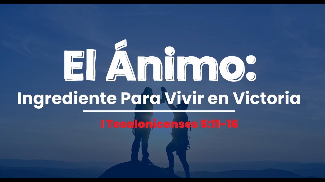 🔴El Ánimo, Ingrediente Para Vivir en Victoria - I Tesalonicenses 5:11-16
