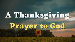 A Thanksgiving Prayer - Lord, Thank You for Your Endless Love and Grace - Gratitude Prayer to God