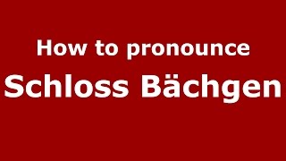 How to pronounce Schloss Bächgen