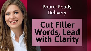 Board-Ready Delivery: Cut Filler Words, Lead with Clarity