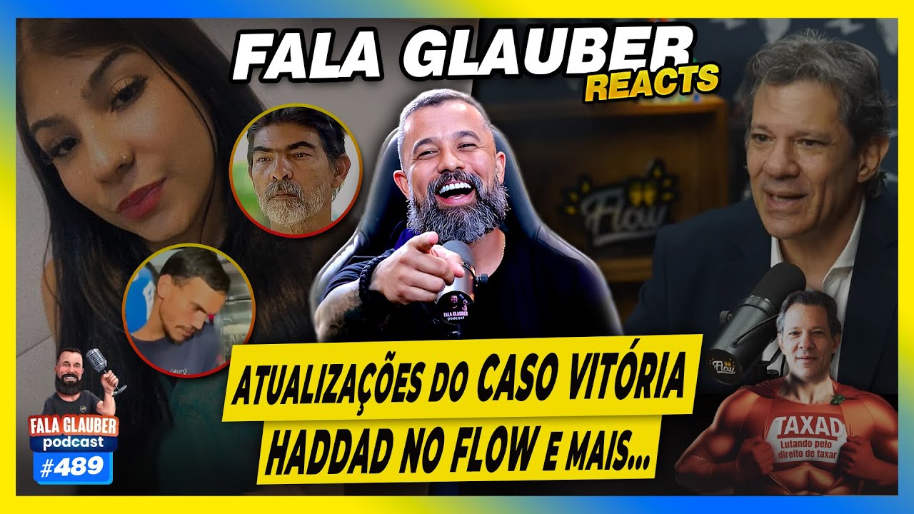 FALA GLAUBER REACT: ATUALIZAÇÃO do CASO VITÓRIA, HADDAD no FLOW e mais... - #489