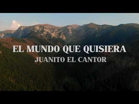El Mundo Que Quisiera  - Juanito El Cantor (Lyric Video)