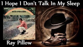 Ray Pillow - I Hope I Don't Talk In My Sleep