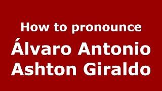 How to pronounce &aacute;lvaro Antonio Ashton Giraldo