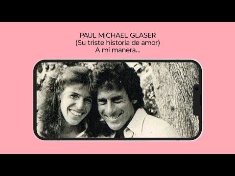 Historias para Recordar - PAUL MICHAEL GLASER (Su triste historia de amor)... A mi manera...