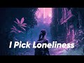 I Pick Loneliness Lyrics Nevtunussy