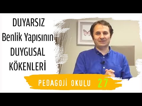 Pedagoji Okulu 27 - Duyarsız Benlik Yapısının Duygusal Kökenleri - Pedagog Adem Güneş