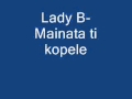 Lady B - Mainata Ti Kopele.avi