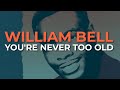 William Bell - You're Never Too Old (Official Audio)
