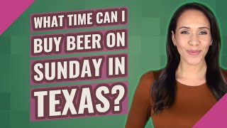 What time can I buy beer on Sunday in Texas