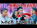 አብሪሽ ትለያለህ ፍቅር ሩታ ግን ይሄንን ማን ያምናል