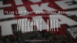 Wrecking Ball- Sidewalk Prophets &quot;Live Like That&quot; Devo Series