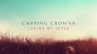 Casting Crowns - Loving My Jesus (Audio)