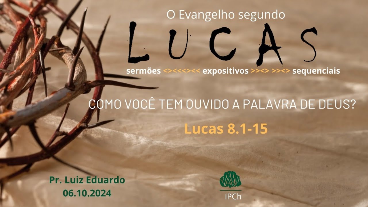 Como você tem ouvido a Palavra de Deus? - (Lucas 8:1-15) - Rev. Luiz Eduardo Pugsley Ferreira