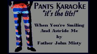 Father John Misty - When You&#39;re Smiling and Astride Me [karaoke]