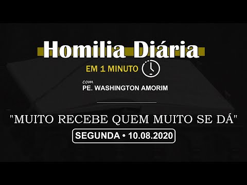HOMILIA DIÁRIA [EM 1 MINUTO] • "MUITO RECEBE QUEM MUITO SE DÁ" • 2ª FEIRA - 10/08/2020, SÃO LOURENÇO