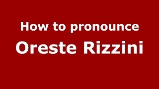 How to pronounce Oreste Rizzini